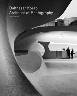 Balthazar Korab : Architect of Photography by John Comazzi - Paperback