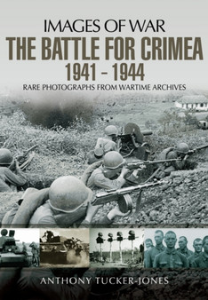 Battle for the Crimea 1941 - 1944: Rare Photographs from Wartime Archives by Anthony Tucker-Jones - Paperback
