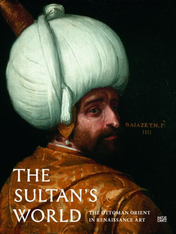 The Sultan's World : The Ottoman Orient in Renaissance Art by Robert Born - Hardback