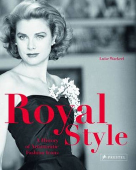 Royal Style : A History of Aristocratic Fashion Icons by Luise Wackerl - Hardback