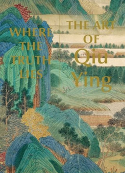Where the Truth Lies : The Art of Qiu Ying by Stephen Little - Hardback