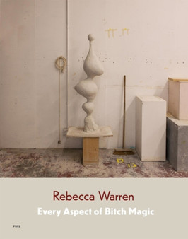 Rebecca Warren : Every Aspect of Bitch Magic by Rebecca Warren - Hardback