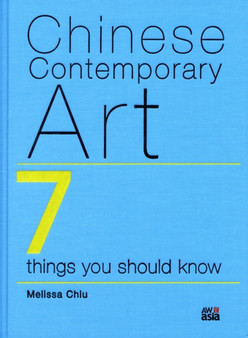 Chinese Contemporary Art : 7 Things You Should Know by Melissa Chiu - Hardback