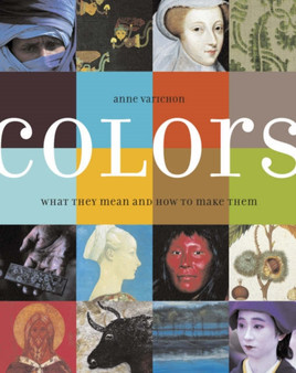 Colors: Where They Come from etc. by Anne Varichon - Hardback