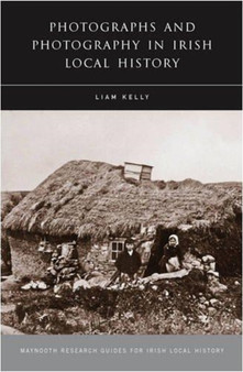 Photographs and Photography in Irish Local History by Liam Kelly - Paperback