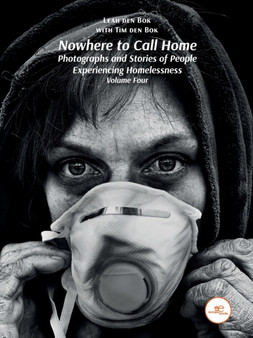 NOWHERE TO CALL HOME : Photographs and Stories of People Experiencing Homelessness - Volume Four by Leah den Bok - Paperback