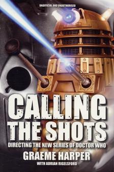 Calling the Shots : Directing the New Series of "Doctor Who" by Graeme Harper - Paperback