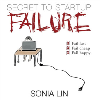 Secret to Startup Failure : Fail Fast. Fail Cheap. Fail Happy. by Sonia Lin - Paperback