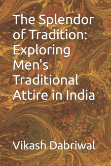 The Splendor of Tradition : Exploring Men's Traditional Attire in India by Vikash Dabriwal - Paperback