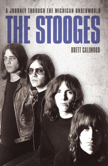 The Stooges : A Journey Through the Michigan Underworld by Brett Callwood - Paperback