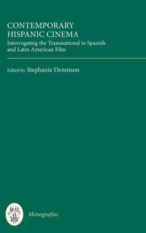 Contemporary Hispanic Cinema : Interrogating the Transnational in Spanish and Latin American Film by Professor Stephanie Dennison - Hardback