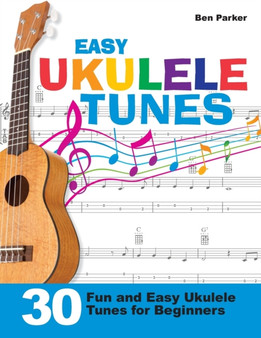 Easy Ukulele Tunes : 30 Fun and Easy Ukulele Tunes for Beginners by Ben Parker - Paperback