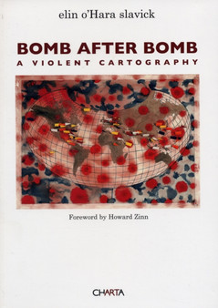 Elin O'Hara Slavik : Bomb After Bomb: A Violent Cartography by Howard Zinn - Paperback