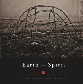 Earth Meets Spirit: A Photographic Journey Through the Sacred Landscape by Douglas Beasley - Hardback