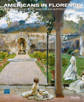 Americans in Florence : Sargent and the Impressionists of the New World by Francesca Bardazzi - Paperback