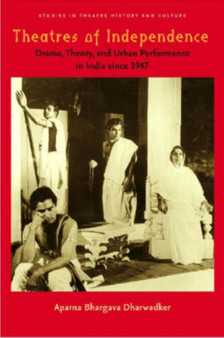 Theatres of Independence : Drama, Theory, and Urban Performance in India Since 1947 by Aparna Bhargava Dharwadker - Hardback