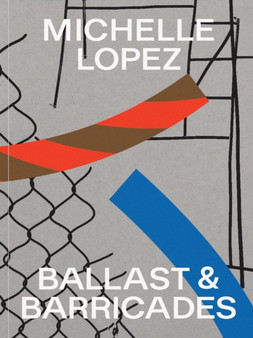 Michelle Lopez: Ballast & Barricades by Michelle Lopez - Paperback