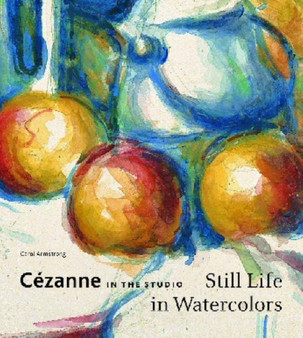 Cezanne in the Studio : Still Life in Watercolors by Carol Armstrong - Hardback