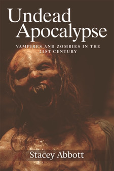 Undead Apocalypse : Vampires and Zombies in the 21st Century by Stacey Abbott - Paperback