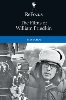 Refocus: the Films of William Friedkin by Steve Choe - Hardback