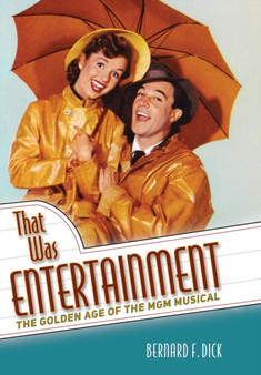 That Was Entertainment : The Golden Age of the MGM Musical by Bernard F. Dick - Hardback