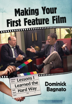 Making Your First Feature Film : Lessons I Learned the Hard Way by Dominick Bagnato - Paperback