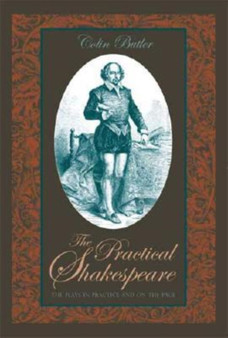 Practical Shakespeare : The Plays in Practice and on the Page by Colin Butler - Hardback