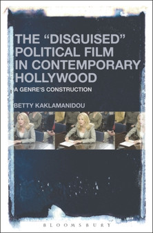 The "Disguised" Political Film in Contemporary Hollywood : A Genre's Construction by Dr.Betty Kaklamanidou - Paperback