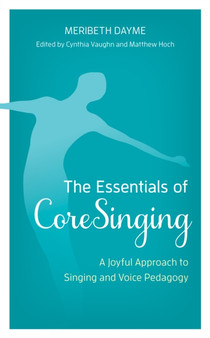 The Essentials of CoreSinging : A Joyful Approach to Singing and Voice Pedagogy by Meribeth Dayme - Paperback