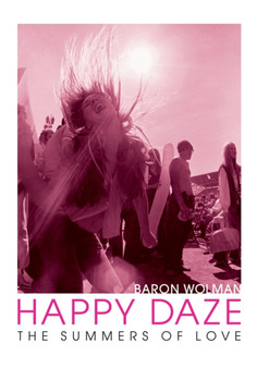 Happy Daze : The Summers of Love by Baron Wolman - Hardback