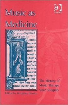 Music as Medicine : The History of Music Therapy Since Antiquity by Peregrine Horden - Hardback