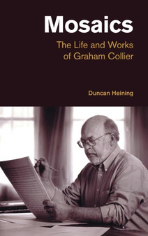 Mosaics : The Life and Works of Graham Collier by Duncan Heining - Hardback
