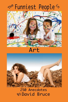 The Funniest People in Art: 250 Anecdotes by David Bruce - Paperback