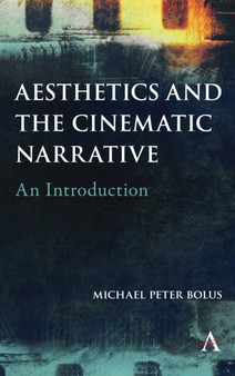 Aesthetics and the Cinematic Narrative : An Introduction by Michael Peter Bolus - Paperback