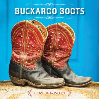 Buckaroo Boots by Jim Arndt - Hardback
