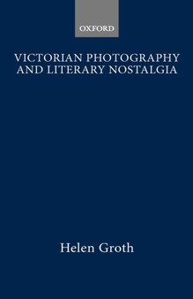 Victorian Photography and Literary Nostalgia by Helen Groth - Hardback