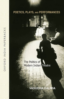 Poetics, Plays, and Performances : The Politics of Modern Indian Theatre by Vasudha Dalmia - Paperback