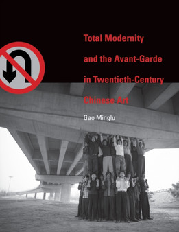 Total Modernity and the Avant-Garde in Twentieth-Century Chinese Art by Minglu Gao - Hardback