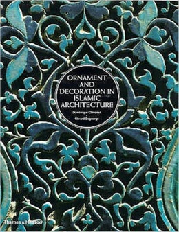 Ornament and Decoration in Islamic Architecture by Dominique Clevenot - Hardback