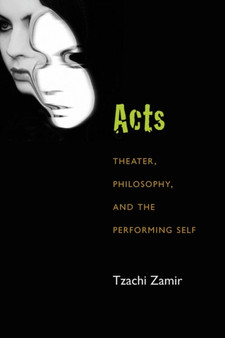 Acts : Theater, Philosophy, and the Performing Self by Tzachi Zamir - Paperback