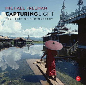 Capturing Light : The Heart of Photography by Michael Freeman - Paperback
