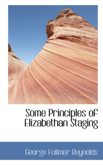 Some Principles of Elizabethan Staging by George Fullmer Reynolds - Paperback