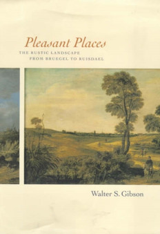 Pleasant Places : The Rustic Landscape from Bruegel to Ruisdael by Walter S. Gibson - Hardback