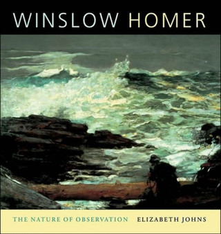 Winslow Homer : The Nature of Observation by Elizabeth Johns - Hardback