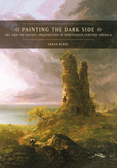 Painting the Dark Side : Art and the Gothic Imagination in Nineteenth-Century America by Sarah Burns - Paperback