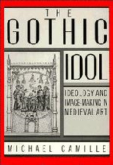 The Gothic Idol : Ideology and Image-Making in Medieval Art by Michael Camille - Hardback