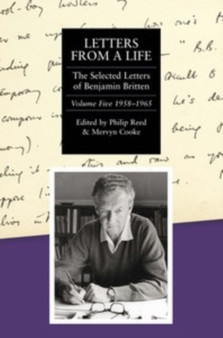 Letters from a Life: the Selected Letters of Benjamin Britten, 1913-1976 : Volume Five: 1958-1965 by Philip Reed - Hardback