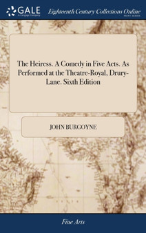 The Heiress. a Comedy in Five Acts. as Performed at the Theatre-Royal, Drury-Lane. Sixth Edition by John Burgoyne - Hardback