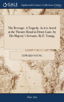The Revenge. a Tragedy. as It Is Acted at the Theatre-Royal in Drury-Lane, by His Majesty's Servants. by E. Young, by Edward Young - Hardback