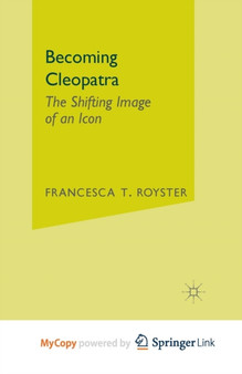 Becoming Cleopatra : The Shifting Image of an Icon by F. Royster - Paperback